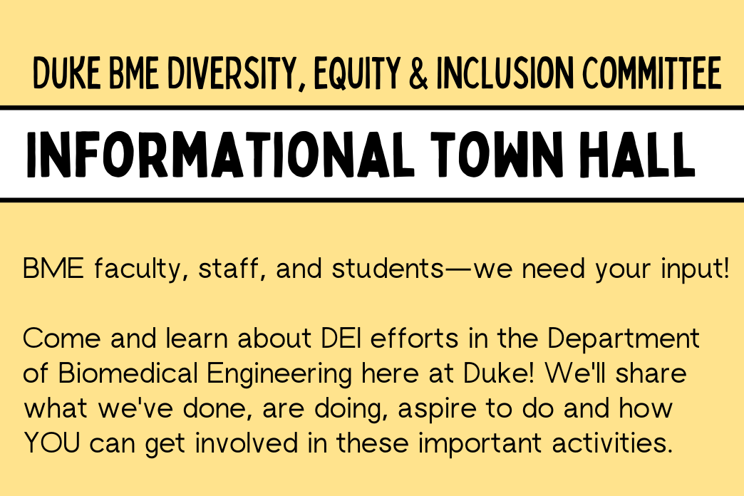 A yellow background and text that says&amp;amp;amp;amp;amp;amp;quot;: BME faculty, staff, and students are invited to learn about DEI efforts in the Department of Biomedical Engineering here at Duke! We&amp;amp;amp;amp;amp;amp;#39;ll share what we&amp;amp;amp;amp;amp;amp;#39;ve done, are doing, aspire to do and how YOU can get involved in these important activities. We&amp;amp;amp;amp;amp;amp;#39;ll provide lunch. We want you to bring your ideas about what&amp;amp;amp;amp;amp;amp;#39;s important.
